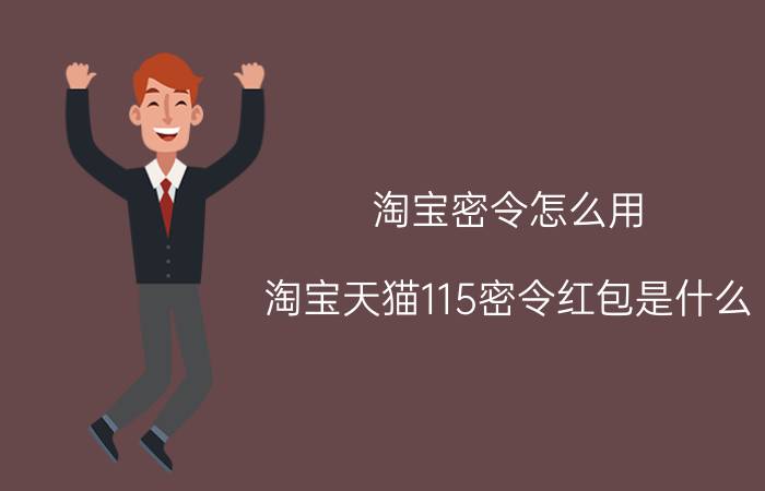 淘宝密令怎么用 淘宝天猫115密令红包是什么？